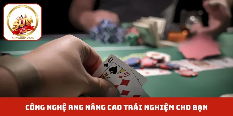 Công nghệ RNG nâng cao trải nghiệm cho bạn