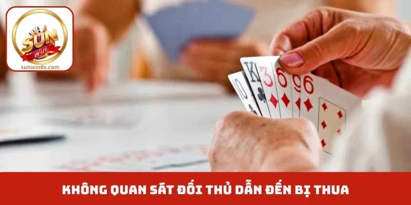 Tại Sao Đánh Liêng Hay Thua - Nguyên Nhân Và Cách Khắc Phục Không quan sát đối thủ dẫn đến bị thua