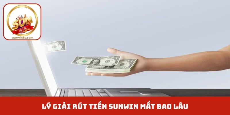 Rút Tiền Sunwin Mất Bao Lâu Để Lệnh Hoàn Tất Thành Công? Lý giải rút tiền Sunwin mất bao lâu